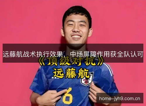 远藤航战术执行效果，中场屏障作用获全队认可